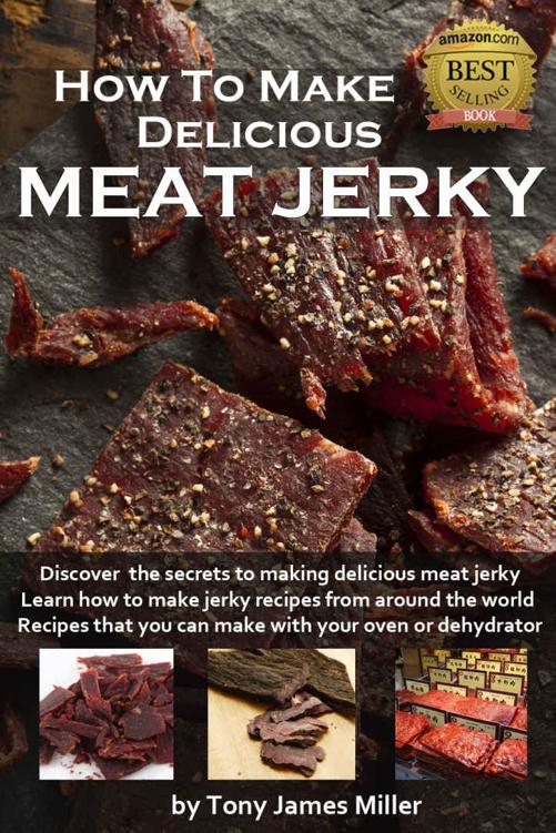 How to Make Delicious Meat Jerky (Burgers, Barbecue and Jerky Series Book 1)