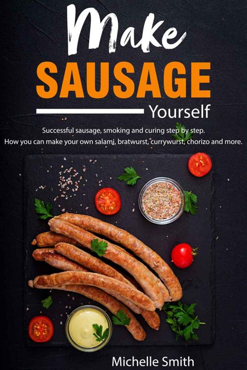 Make sausage yourself: Successful sausage, smoking and curing step by step. How you can make your own salami, bratwurst, currywurst, chorizo and more