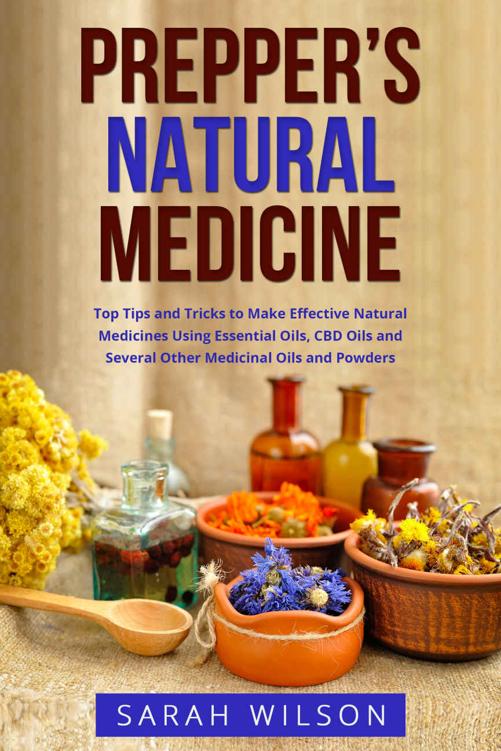 Prepper’s Natural Medicine: Top Tips and Tricks to Make Effective Natural Medicines Using Essential Oils, CBD Oils and Several Other Medicinal Oils and Powders