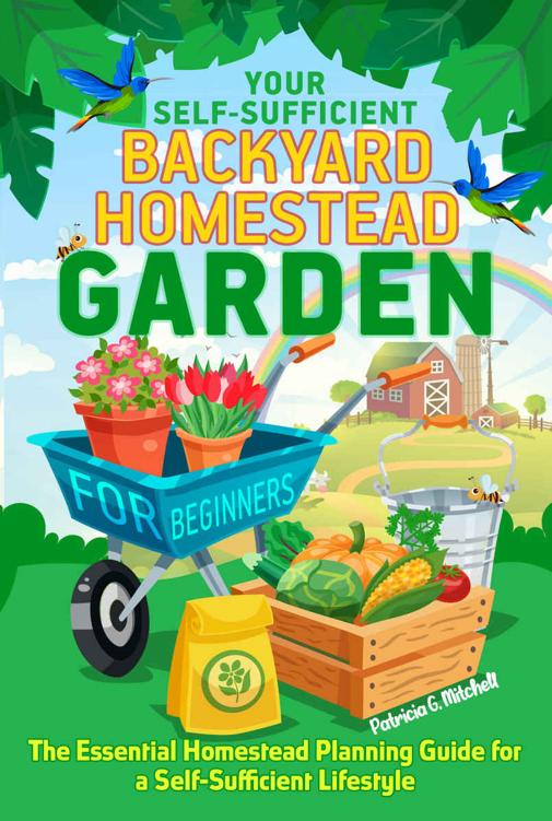 Your Self-Sufficient Backyard Homestead Garden for Beginners: The Essential Homestead Planning Guide for a Self-Sufficient Lifestyle