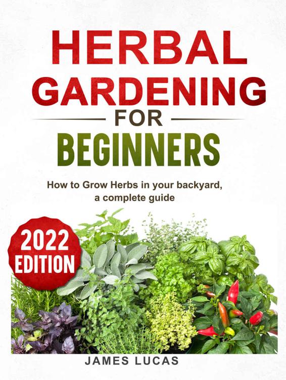 Herbal Gardening for Beginners, How to Grow Herbs in your backyard, a complete guide : A Step by Step guidelines from Soil Preparation