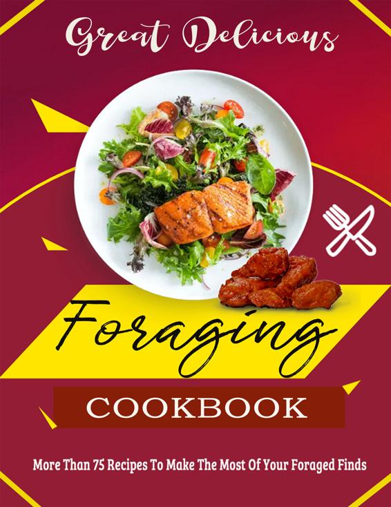 Great Delicious Foraging Cookbook: More Than 75 Recipes To Make The Most Of Your Foraged Finds