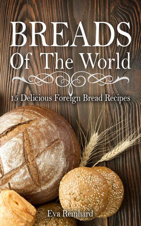 Breads of The World: 15 Delicious Foreign Bread Recipes (Home Baking, Bread Loaf, Pastry, Dough)