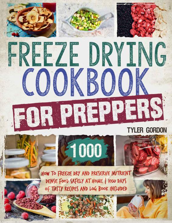 Freeze Drying for Preppers: How to Freeze Dry and Preserve Nutrient Dense Food Safely at Home | 1000 Days of Tasty Recipes and Log Book Included