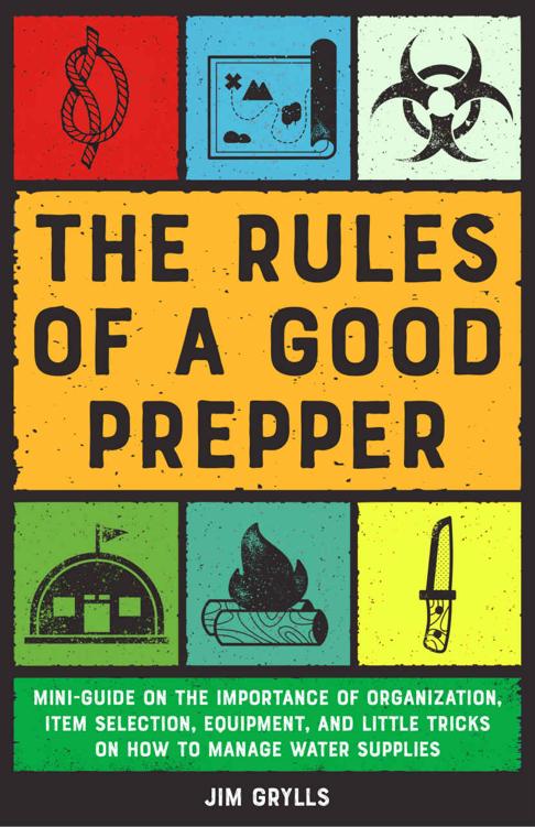 The Rules of a Good Prepper: Mini-Guide on the Importance of Organization, Item Selection, Equipment, and Little Tricks on How to Manage Water Supplies
