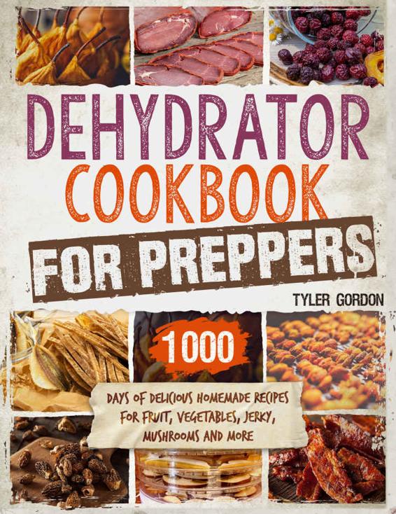 Dehydrator Cookbook for Preppers: 1000 Days of Delicious Homemade Recipes for Fruit, Vegetables, Jerky, Mushrooms and More
