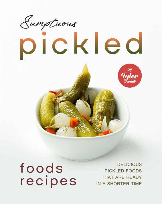 Sumptuous Pickled Foods Recipes: Delicious Pickled Foods That Are Ready in A Shorter Time