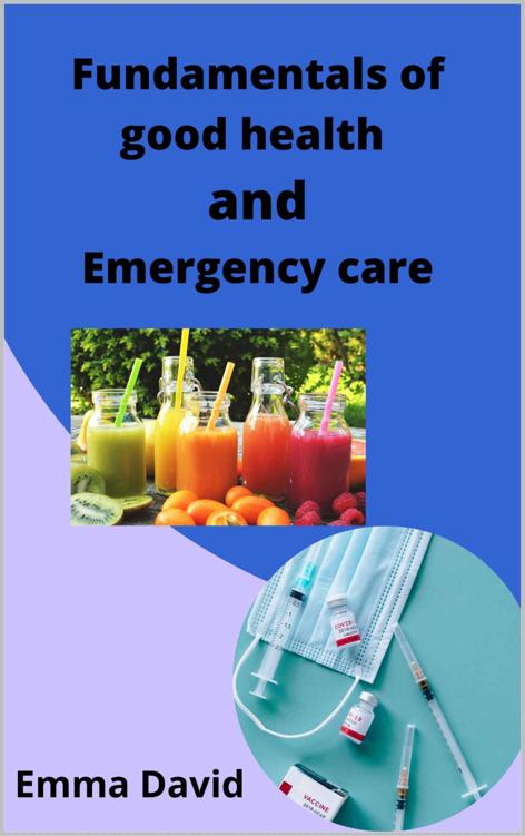 Fundamentals of good health and emergency care: Basics of good health care , first aids and fitness