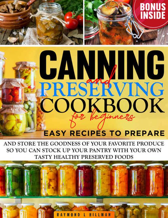 Canning and Preserving Cookbook for Beginners: Easy Recipes to Prepare and Store the Goodness of Your Favorite Produce so You Can Stock up Your Pantry with Your Own Tasty Healthy Preserved Foods.