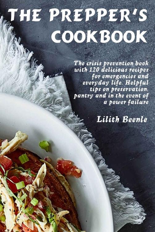 The Prepper’s Cookbook : The crisis prevention book with 120 delicious recipes for emergencies and everyday life. Helpful tips on preservation, pantry and in the event of a power failure