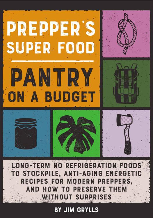 Prepper's Superfood Pantry on a Budget: Long-Term No Refrigeration Foods to Stockpile, Anti-Aging Energetic Recipes for Modern Preppers, and How to Preserve Them without Surprises (The SHTF Series)